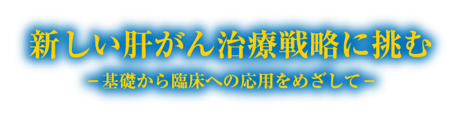 テーマ：新しい肝がん治療戦略に挑む -基礎から臨床への応用をめざして